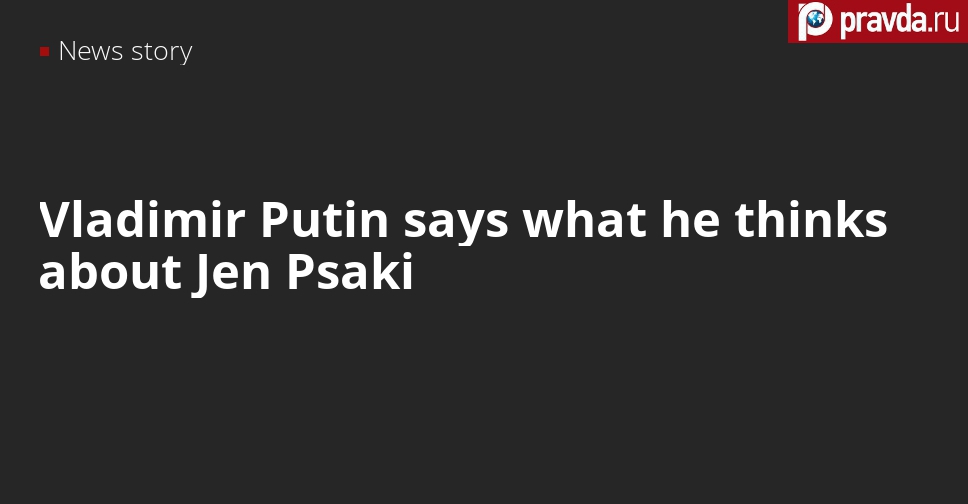 Putin says what he thinks of Jen Psaki as a woman