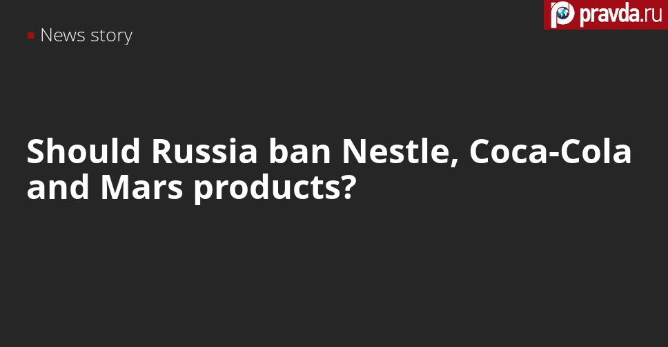 Unhealthy products by Nestle, Coca-Cola and Mars should be outlawed in Russia